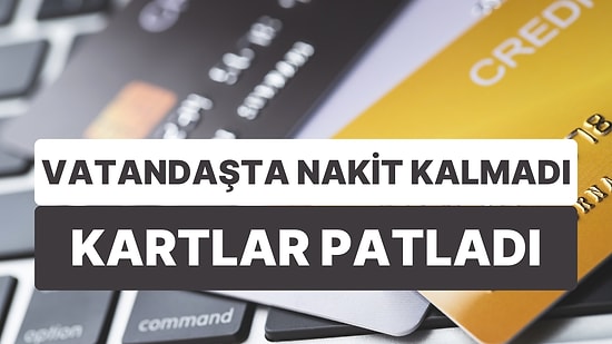 Vatandaşta Nakit Kalmadı Kartlar Patladı: Kredi Kartları ve Ek Hesaplar Çok Hızlı Büyüdü!