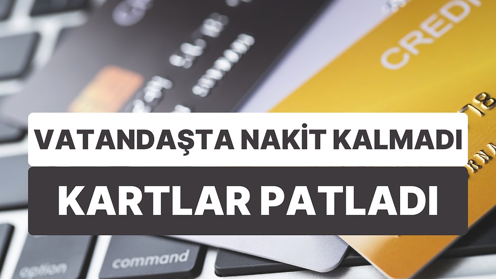 Vatandaşta Nakit Kalmadı Kartlar Patladı: Kredi Kartları ve Ek Hesaplar Çok Hızlı Büyüdü!