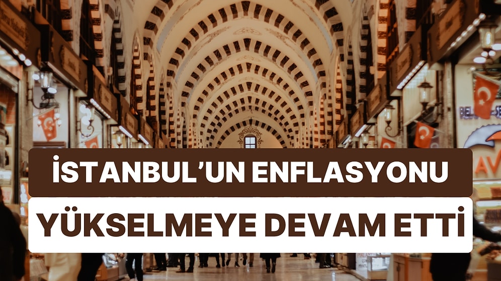 İstanbul'un Enflasyonu Yükseldi: TÜİK Enflasyonu Üzerinde Kalmaya Devam Ediyor