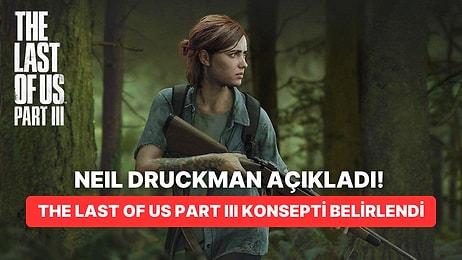 The Last of Us Part III Geliştiriliyor Olabilir! Neil Druckman Konsepti Belirledi