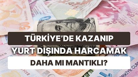 Türkiye'de Kazanıp Yurt Dışında Harcamak Daha mı Mantıklı? Kur Farkına Rağmen Pahalı Aldığımız Ürünler