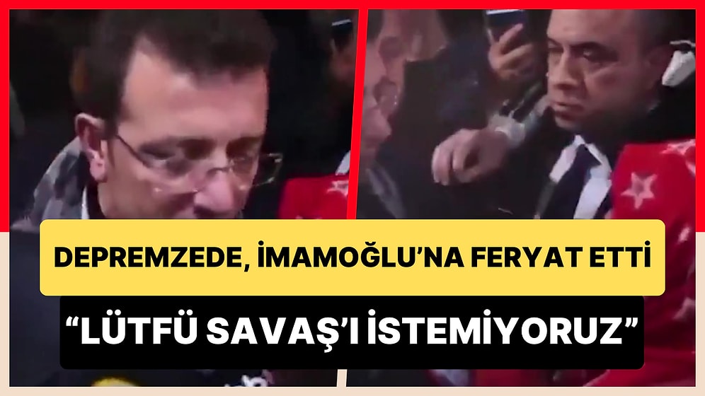 İmamoğlu'na Feryat Eden Depremzede: 'Sen Bizim Evladımızsın Ama Lütfü Savaş'ı İstemiyoruz'
