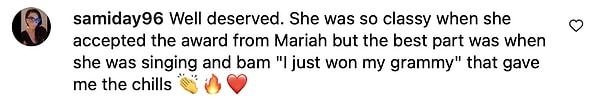 1. "Hak etmişti. Mariah'dan ödülü alırken çok şıktı ama en iyi kısmı şarkı söylerken ve bam "Grammy'mi kazandım" dediğinde tüylerim diken diken oldu 👏🔥❤️"