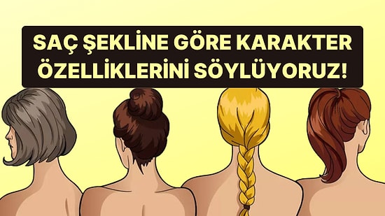 Saç Şekline Göre 7 Karakter Özelliğini Ortaya Çıkarıyoruz!