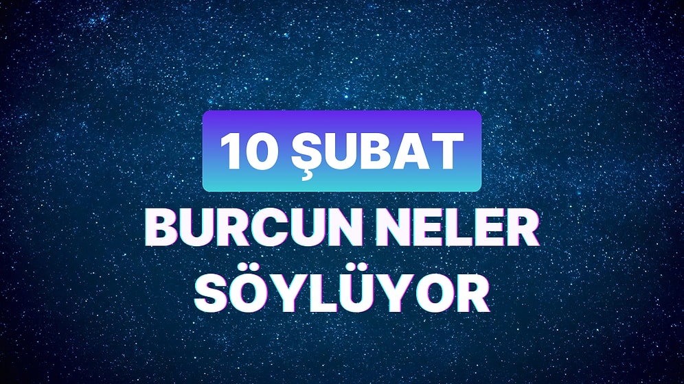 Günlük Burç Yorumuna Göre 10 Şubat Cumartesi Günün Nasıl Geçecek?