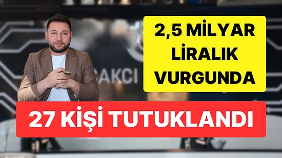 İzmir'de 2,5 Milyarlık Vurgunda Yeni Gelişme: 27 Kişi Tutuklandı