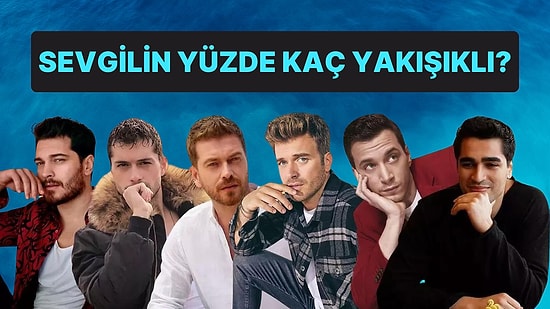 Beğendiğin Erkeklere Göre Senin Sevgilin Yüzde Kaç Yakışıklı?