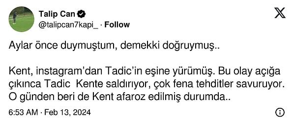 Twitter'da Talip Can isimli kullanıcı Emre Bol'un açıklamalarını alıntılayarak, "Kent, instagram’dan Tadic’in eşine yürümüş. Bu olay açığa çıkınca Tadic  Kente saldırıyor, çok fena tehditler savuruyor. O günden beri de Kent afaroz edilmiş durumda." paylaşımı yaptı.