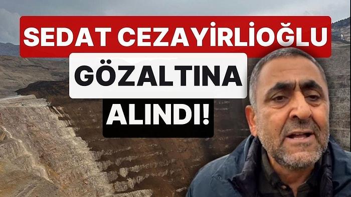 Madenlere Karşı Mücadele Ediyordu: Sedat Cezayirlioğlu Gözaltına Alındı