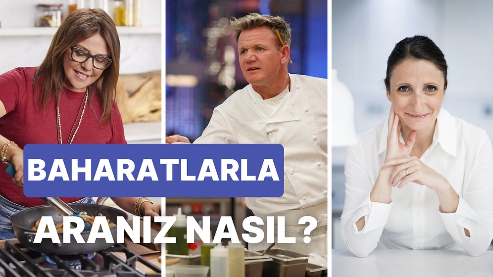 Seçtiğin Ünlü Şefe Göre Baharatlarla Aranın Ne Kadar İyi Olduğunu Söylüyoruz!