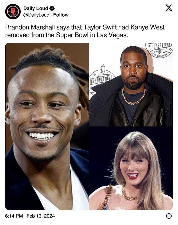 Super Bowl'u izlemeye giden isimlerin arasında, eski NFL oyuncusu Brandon Marshall da vardı. Ve Marshall'ın söylediğine göre, Taylor Swift, Kanye West'i Las Vegas'taki Super Bowl'dan çıkarttırmış.