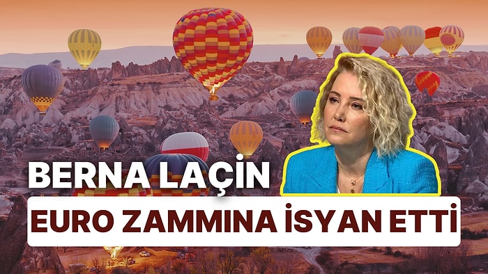 Berna Laçin, Kapadokya'da Euro Enflasyonunun Yüzde 100 Arttığını Ortaya Koydu