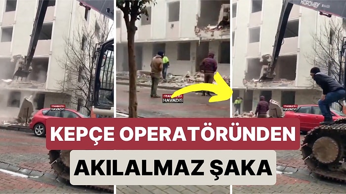 Kepçe Operatöründen Akılalmaz Şaka! Arkadaşı Binanın İçindeyken Yıkıma Başladı