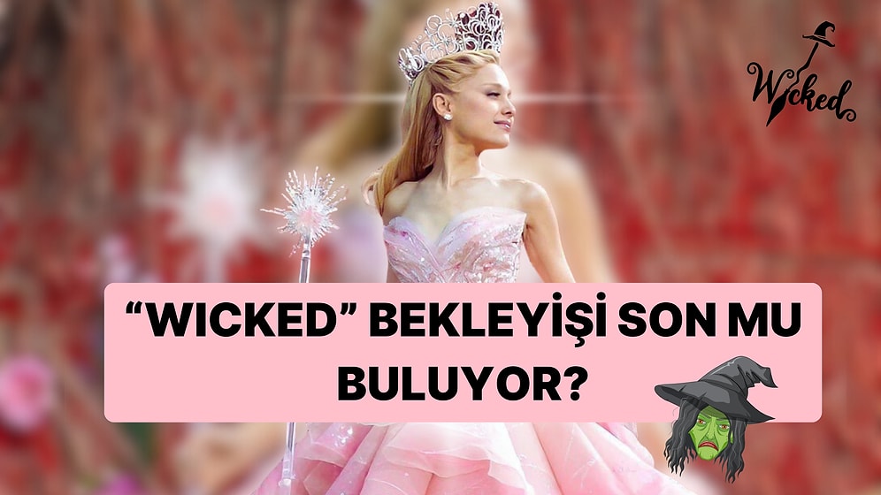 Ariana Grande'nin Çok Beklenen 'Wicked' Filminin Çıkmasının Neden Bu Kadar Beklediğimiz Ortaya Çıktı