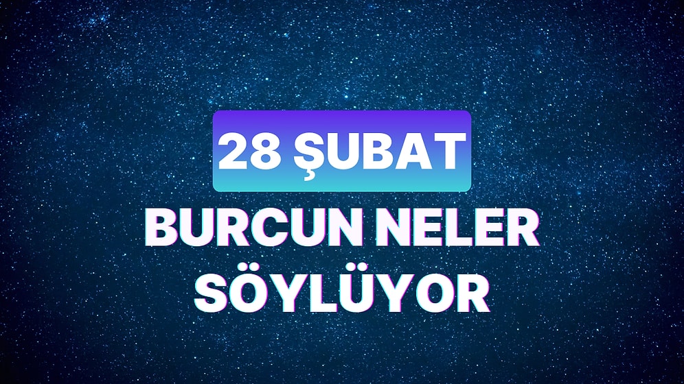 Günlük Burç Yorumuna Göre 28 Şubat Çarşamba Günün Nasıl Geçecek?