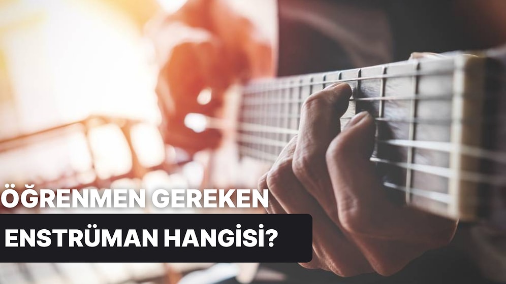 Bu Testte Verdiğin Cevaplara Göre Öğrenmen Gereken Enstrümanı Söylüyoruz!