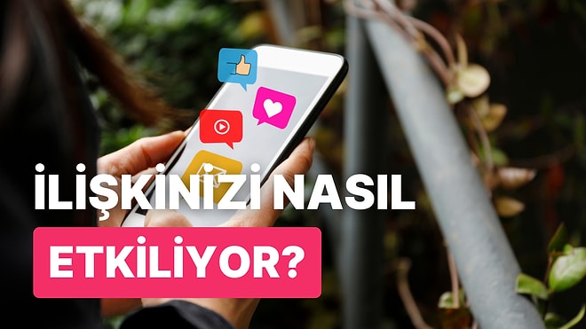 İlişkilerde Yeni Bir Sorun: Sosyal Medyanın İlişkiniz Üzerindeki 10 Etkisi