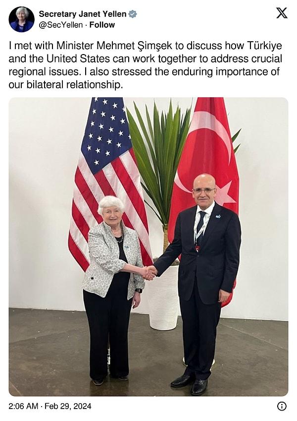 Yellen görüşmeyle ilgili X hesabından yaptığı açıklamada, "Türkiye ve ABD'nin önemli bölgesel sorunları çözmek için nasıl birlikte çalışabileceğini tartışmak üzere Bakan Mehmet Şimşek ile görüştüm. İkili ilişkilerimizin kalıcı önemini de vurguladım" dedi.