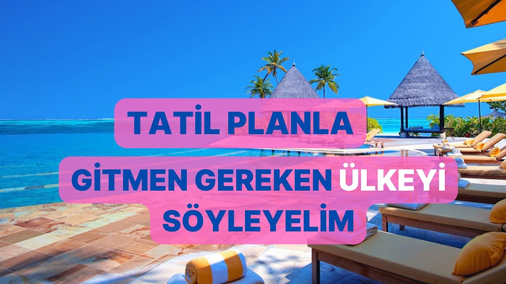 Tatilini Planla Gitmen Gereken Ülkeyi Söyleyelim!