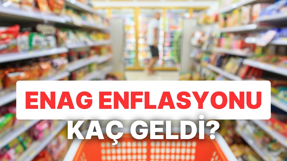 TÜİK'ten Önce Açıklanan ENAG Enflasyonu Kaç Geldi?