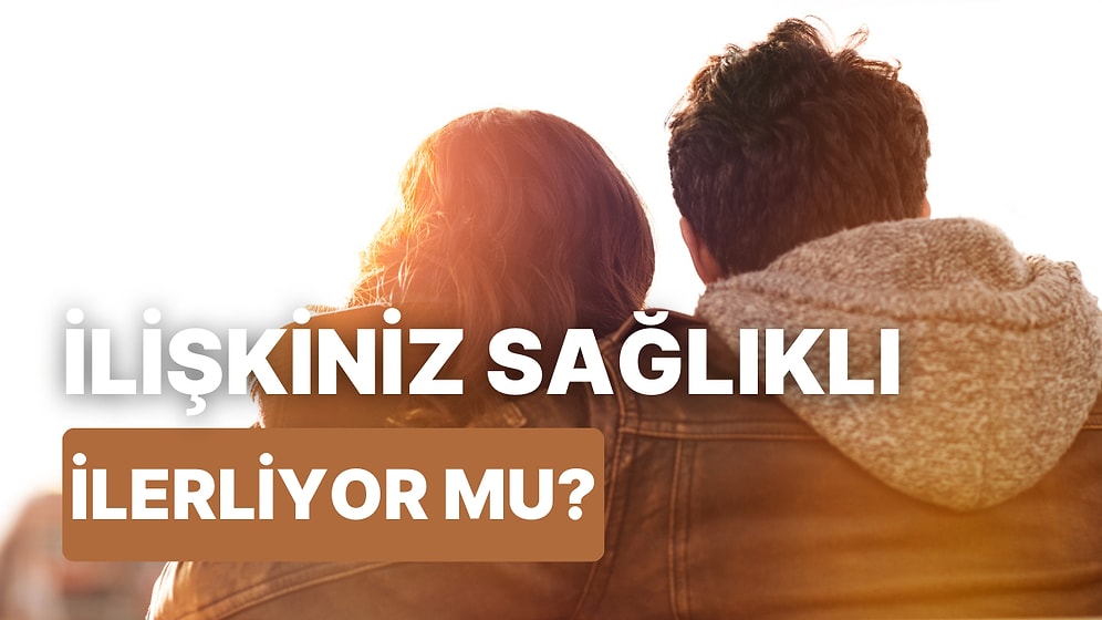 İlişkiniz Sandığın Kadar Sağlıklı mı?