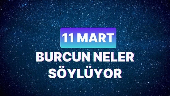Günlük Burç Yorumuna Göre 11 Mart Pazartesi Günün Nasıl Geçecek?