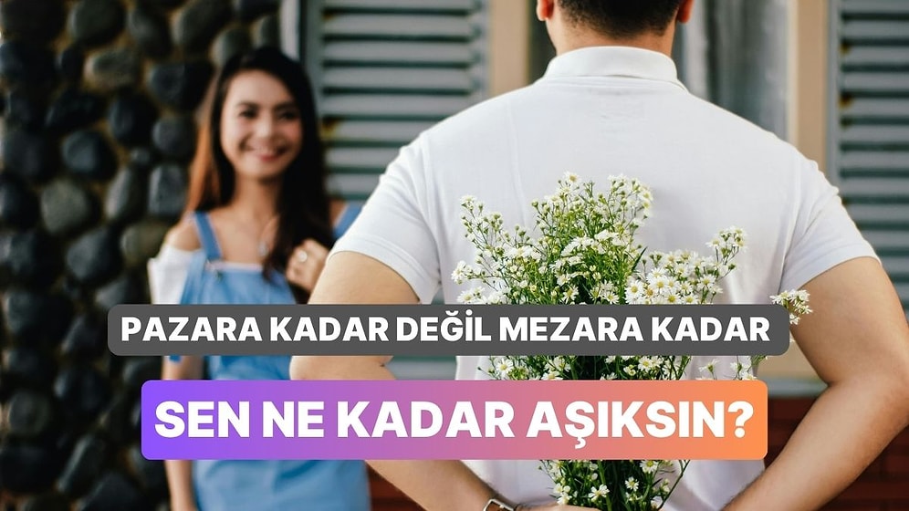 Pazara Kadar mı Mezara Kadar mı: Sen Ne Kadar Aşıksın?