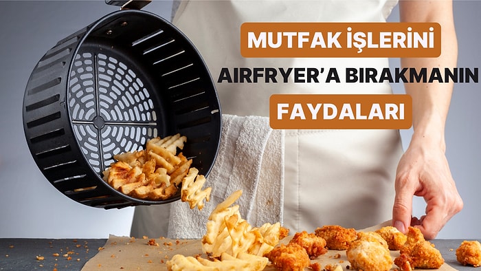 Mutfağın Etkisi Büyük Yardımcısı Olan En İyi Airfryer'ına Sahip Olmanın 10 Avantajı