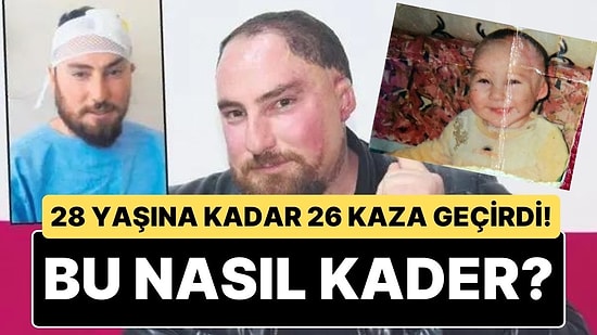 28 Yıllık Hayatı Boyunca 26 Kaza Geçirdi: Eli Parçalandı, Yatağı Yandı, Kafası 3 Kez Yarıldı!