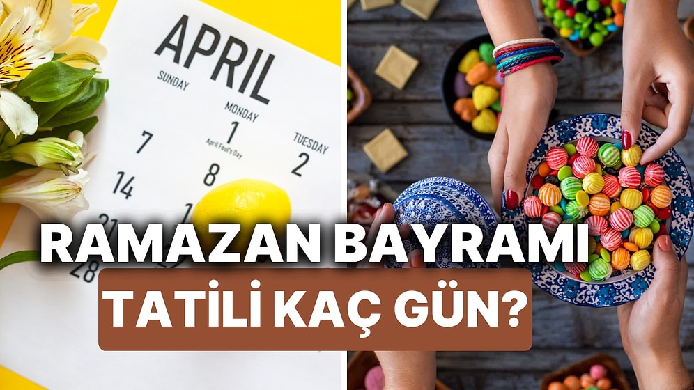 Ramazan Bayramı Tatili Ne Zaman Başlayacak? Bayram Tatili Kaç Gün Olacak?