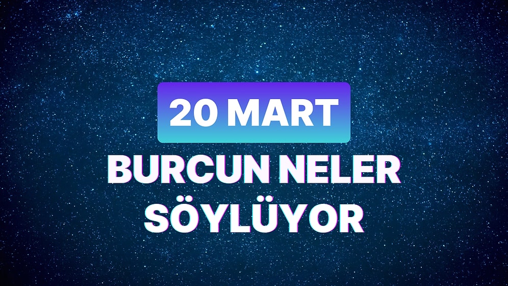 Günlük Burç Yorumuna Göre 20 Mart Çarşamba Günün Nasıl Geçecek?