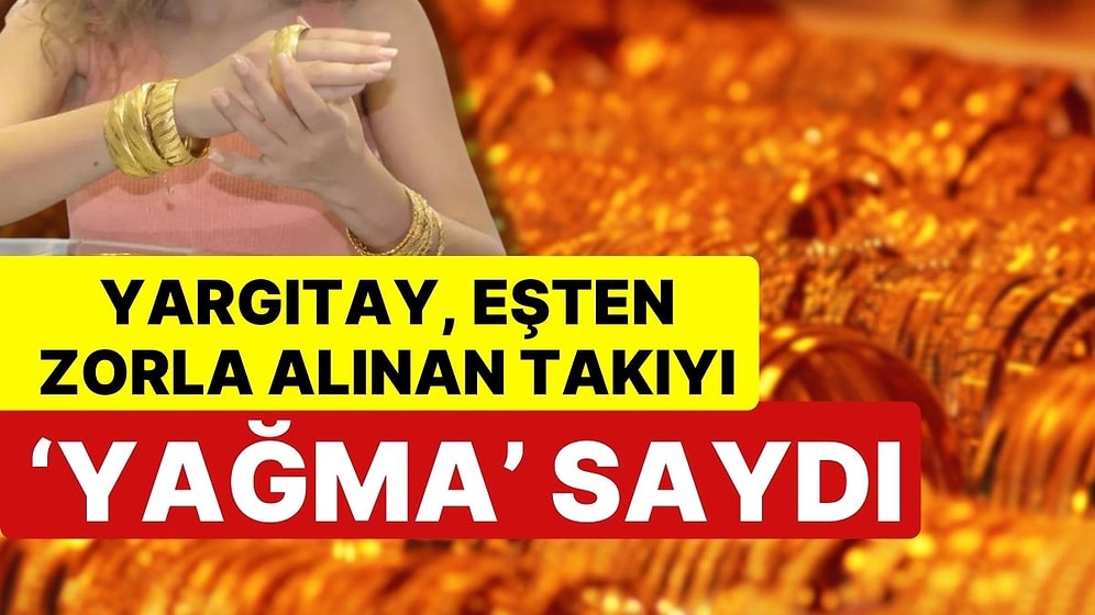 Yargıtay, Eşten Zorla Alınan Takıyı 'Yağma' Saydı: 5 Yıl Hapis Cezası Verildi
