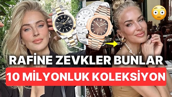 Burcu Esmersoy'un Bir Servet Yatırdığı Saat Koleksiyonunun Toplam Değerine İnanmakta Güçlük Çekeceksiniz