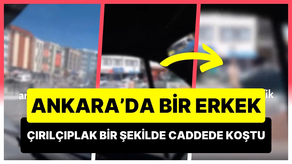 Ankara'da Çırılçıplak Bir Şekilde Caddede Koşan Kişinin Gündem Olan Görüntüleri