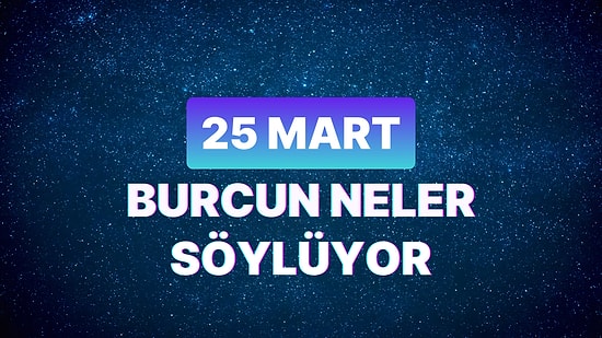 Günlük Burç Yorumuna Göre 25 Mart Pazartesi Günün Nasıl Geçecek?
