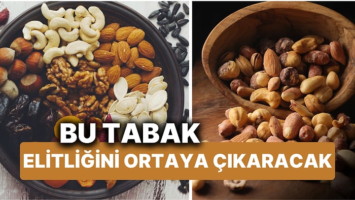 Tabakta Bıraktığın Son Kuru Yemişe Göre Ne Kadar Elitsin?