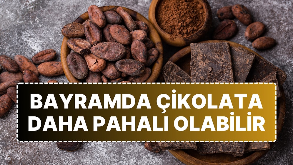 Bayramda Çikolata Daha Pahalı Olabilir: Kakao Fiyatları Uçuyor
