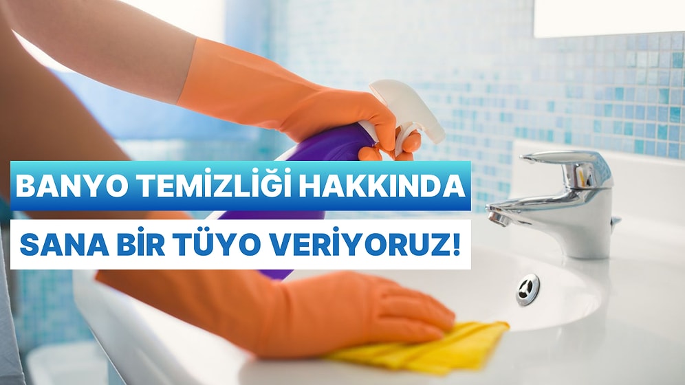 Banyo Temizliği Hakkında Sana Bir Tüyo Veriyoruz!