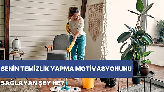 Senin Temizlik Yapma Motivasyonun Ne?