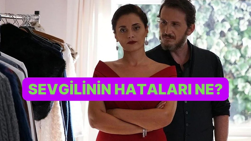 İlişkini Anlat: Sevgilinin Hatalarını Söyleyelim!