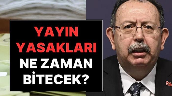 YSK Başkanı Yener'den Açıklama: Yayın Yasağı Ne Zaman Kalkacak?
