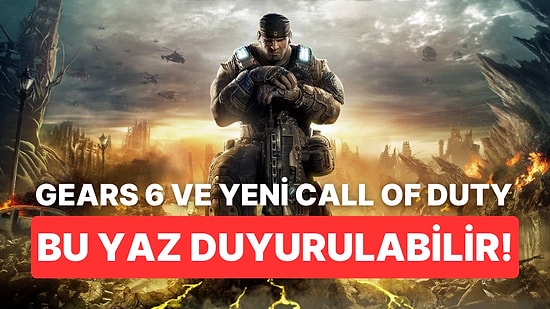 Gears 6 ve Yeni Call of Duty Oyunu Haziran Ayında Duyurulabilir!