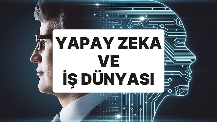 Yapay Zeka ve İş Dünyası: Veri Devriminin Ekonomik Etkileri