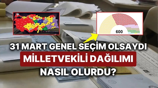 Yerel Seçimden Sonra Merak Ediliyordu: 31 Mart Seçimleri, Genel Seçim Olsa Milletvekili Dağılımı Nasıl Olurdu?