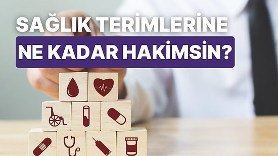 Sağlık Terimleri Hakkında Ne Kadar Bilgilisin?