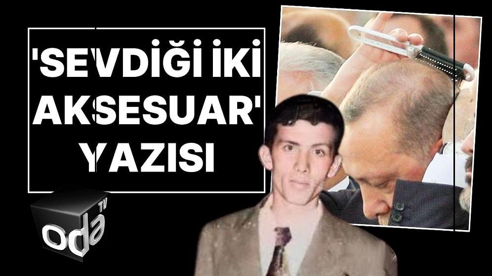 Odatv'nin VIP Dedikodu Yazarından Cumhurbaşkanı Erdoğan'ın 'İki Aksesuarı' Yazısı