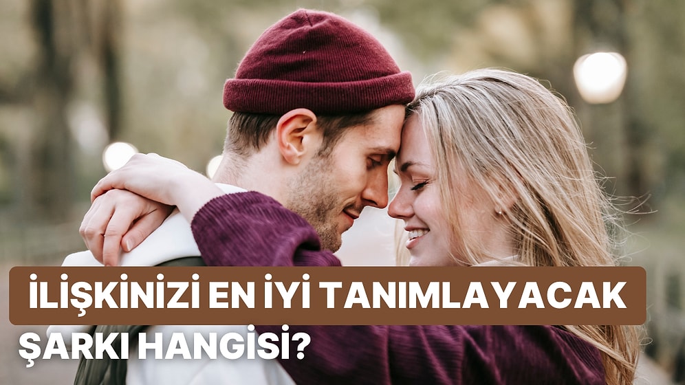 İlişkinizin Bulunduğu Noktayı En İyi Şekilde Tanımlayacak Şarkı Hangisi?