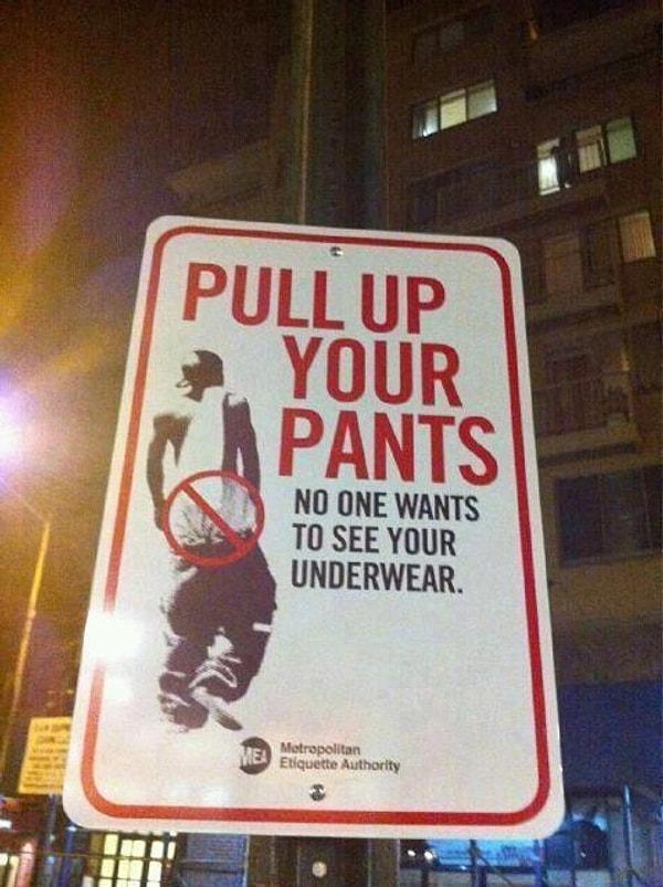 1. "Pantolonunu topla! Kimse iç çamaşırını görmek istemiyor."