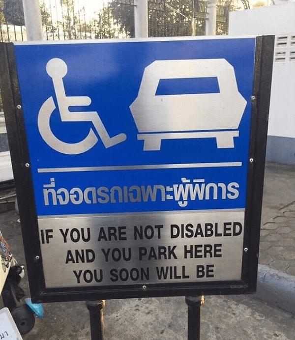 6. "Eğer engelli değilsen ve buraya park ettiysen, çok yakında olacaksın."