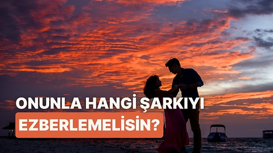 Sevgilinle Hangi Şarkıyı Ezberleyene Kadar Dinlemelisin?